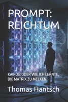 PROMPT: REICHTUM: KAIROS: ODER WIE ICH LERNTE, DIE MATRIX ZU MELKEN (German Edition) B0GHR6TZLM Book Cover