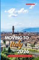 MOVING TO ITALY 2026: Your Complete Guide to La Dolce Vita Visas, Regions, Culture, Housing, Work, and Building a Life in the Bel Paese B0GX72Y3LS Book Cover