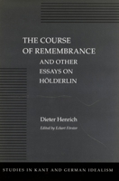 The Course of Remembrance and Other Essays on Holderlin (Studies in Kant and German Idealism) 0804727392 Book Cover