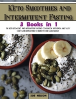 Keto Smoothies and Intermittent Fasting: The Best Ketogenic and Intermittent Fasting Cookbook With Easy and Tasty Low-Carb Smoothies To Burn Fat and Lose Weight 1803062800 Book Cover