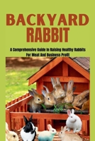 Backyard Rabbit: A Comprehensive Guide In Raising Healthy Rabbits For Meat And Business Profit B0CQQQGJBV Book Cover