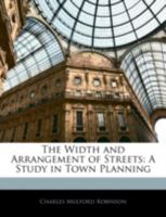The Width and Arrangement of Streets: A Study in Town Planning 0548888981 Book Cover