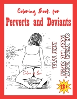 Coloring Book for Perverts and Deviants: Wild Dirty Vulgar Funny Talk will make You addicted to this book: 18+ only: NSFW B08TQ3TWJN Book Cover