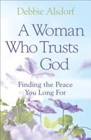 A Woman Who Trusts God: Finding the Peace You Long For 0800733681 Book Cover