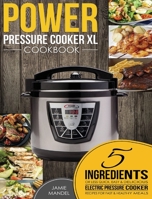 Power Pressure Cooker XL Cookbook: 5 Ingredients or Less Quick, Easy & Delicious Electric Pressure Cooker Recipes for Fast & Healthy Meals 1545382417 Book Cover