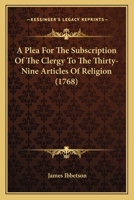 A Plea For The Subscription Of The Clergy To The Thirty-Nine Articles Of Religion (1768) 1177506580 Book Cover