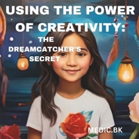 Using the Power of Creativity: The Dreamcatcher's Secret B0CSKMQHCF Book Cover