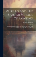 Murillo And The Spanish School Of Painting: Fifteen Engravings On Steel And Nineteen On Wood, With An Account Of The School And Its Great Masters 1020536381 Book Cover