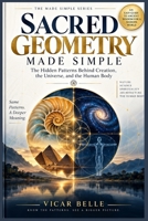 SACRED GEOMETRY MADE SIMPLE: The Hidden Patterns Behind Creation, the Universe, and the Human Body B0HJR117VK Book Cover