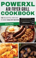 PowerXL Air Fryer Grill Cookbook: 150 Delightful and Easy to Make Healthy Recipes 1802114149 Book Cover