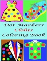 Dot Marker Clothes Coloring Book For kids: Easy Guided BIG DOTS, Great For Getting To Know Clothes, Activity Book for Girls, Boys and Toddlers, Gift F B0915M7QS9 Book Cover