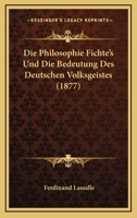 Die Philosophie Fichte's Und Die Bedeutung Des Deutschen Volksgeistes (1877) 1120472571 Book Cover