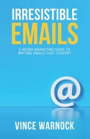 Irresistible Emails: A Neuro-Marketing Guide to Writing Emails That Convert 1991123094 Book Cover