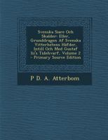 Svenska Siare Och Skalder: Eller, Grunddragen Af Svenska Vitterhetens Häfder, Intill Och Med Gustaf Iii's Tidehvarf, Volume 2 1287930743 Book Cover