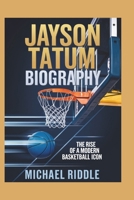 JAYSON TATUM BIOGRAPHY: The Rise Of A Modern Basketball Icon B0DQKZKGNX Book Cover
