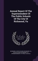 Annual Report Of The Superintendent Of The Public Schools Of The City Of Richmond, Va., For ... 1348251514 Book Cover