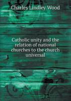 Catholic unity and the relation of national churches to the church universal: an address Volume Talbot collection of British pamphlets 1149904372 Book Cover
