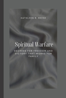 Spiritual Warfare: Decrees for Freedom and Victory That Works for Family B0CVD95MQH Book Cover