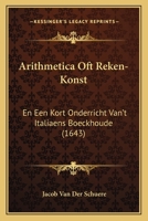 Arithmetica Oft Reken-Konst: En Een Kort Onderricht Van't Italiaens Boeckhoude (1643) 1165349000 Book Cover