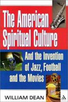 The American Spiritual Culture: And the Invention of Jazz, Football, and the Movies 0826414400 Book Cover