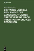Die Taxen Und Das Reglement Der Landschaftlichen Creditvereine Nach Ihren Nothwendigen Reformen 1160872317 Book Cover
