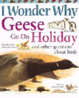 I Wonder Why Geese Go on Holiday and Other Questions About Birds 0753409534 Book Cover