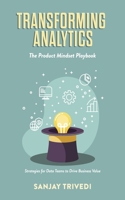 Transforming Analytics: The Product Mindset Playbook: Strategies for Data Teams to Drive Business Value B0FN37Y3RG Book Cover