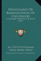 Heligoland or Reminiscences of Childhood: A Genuine Narrative of Facts 1120290899 Book Cover