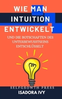 Wie man Intuition entwickelt und die Botschaften des Unterbewusstseins entschlüsselt (German Edition) B0DZ6W13PV Book Cover