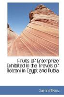 Fruits of Enterprize Exhibited in the Travels of Belzoni in Egypt and Nubia - Scholar's Choice Edition 1015219829 Book Cover