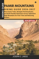 Pamir Mountains Hiking Guide 2026-2027: Plan Scenic Treks, Navigate Permits, Choose the Best Routes, and Build Flexible Itineraries Across ... for First-Time and Returning Visitors B0HDQJPF28 Book Cover