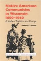 Native American Communities in Wisconsin, 1600-1960: A Study of Tradition and Change 0299145247 Book Cover