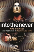 Into the Never: Nine Inch Nails and the Creation of the Downward Spiral 1617137316 Book Cover