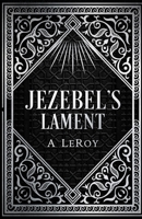 Jezebel's Lament: A Defense of Reputation, a Denouncement of the Prophets Elijah and Elisha B086PTFS3T Book Cover