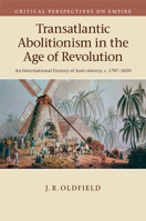 Transatlantic Abolitionism in the Age of Revolution: An International History of Anti-Slavery, C.1787-1820 1107594936 Book Cover