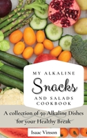 My Alkaline Snacks and Salads Cookbook: A collection of 50 Alkaline Dishes for your Healthy Break 1802773193 Book Cover