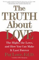 The Truth About Love: The Highs, the Lows, and How You Can Make It Last Forever 0684871882 Book Cover