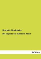 Die Engel in Der Bildenden Kunst: Ein Beitrag Zur Kunstgeschichte Der Gotik Und Der Renaissance 101803787X Book Cover