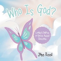 Who Is God?: Leading Children to God by Asking Questions 1664211837 Book Cover