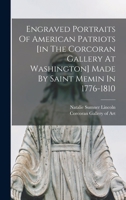 Engraved Portraits of American Patriots [in the Corcoran Gallery at Washington] Made by Saint Memin in 1776-1810 1018199802 Book Cover