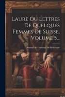 Laure Ou Lettres de Quelques Femmes de Suisse, Volume 5... 2329579543 Book Cover