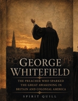 George Whitefield: The Preacher Who Sparked the Great Awakening in Britain and Colonial America B0HC56GZP5 Book Cover