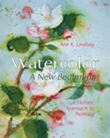 Watercolor: A New Beginning: A Holistic Approach to Painting