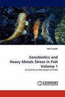 Xenobiotics and Heavy Metals Stress in Fish Volume 1 3838375920 Book Cover