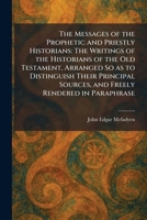 The Messages of the Prophetic and Priestly Historians: The Writings of the Historians of the Old Testament, Arranged So as to Distinguish Their Principal Sources, and Freely Rendered in Paraphrase 1025750373 Book Cover
