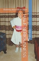 HALF SERIOUSNESS: Blabbing about life in Japan B0FXVB98TH Book Cover