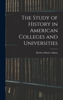 The Study Of History In American Colleges And Universities... 1017460310 Book Cover