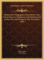 Jahrbuch Des Padagogiums Zum Kloster Unser Lieben Frauen in Magdeburg Und Einladung Zur Vorfeier Des Geburtstages Sr. Maj. Des Kaisers (1884) 1161023976 Book Cover