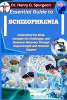 ESSENTIAL GUIDE TO SCHIZOPHRENIA: Understand the Mind, Navigate the Challenges, and Empower Recovery through Expert Insight and Practical Support B0FPBKLLGM Book Cover