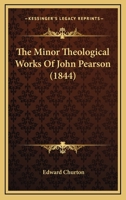 The Minor Theological Works Of John Pearson 0548729441 Book Cover